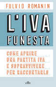 Libro L' IVA funesta. Come aprire una partita IVA e sopravvivere per raccontarlo. Con e-book Fulvio Romanin