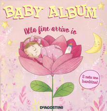 Libro Baby album. Alla fine arrivo io. È nata una bambina! Tea Orsi