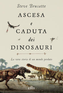 Ascesa e caduta dei dinosauri. La vera storia di un mondo perduto. Con ebook.pdf