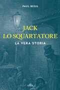 Libro Jack lo Squartatore. La vera storia Paul Begg