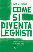 Libro Come si diventa leghisti. Viaggio in un paese che si credeva rosso e si è svegliato verde David Allegranti