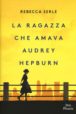 Libro La ragazza che amava Audrey Hepburn Rebecca Serle