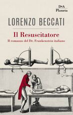 Libro Il Resuscitatore. Il romanzo del Dr. Frankenstein italiano Lorenzo Beccati