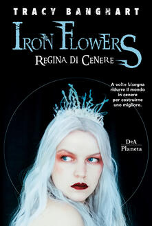 Regina di cenere. Iron Flowers.pdf