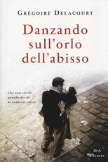 Libro Danzando sull'orlo dell'abisso Grégoire Delacourt
