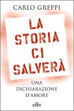 Libro La storia ci salverà. Una dichiarazione d'amore Carlo Greppi