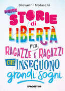 Libro Storie di libertà per ragazze e ragazzi che inseguono grandi sogni Giovanni Molaschi