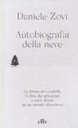 Libro Autobiografia della neve. Le forme dei cristalli, la fine dei ghiacciai e altre storie da un mondo silenzioso Daniele Zovi