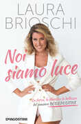 Libro Noi siamo luce. La forza, la libertà e la bellezza del pensiero Body Positive Laura Brioschi