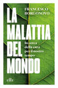 Libro La malattia del mondo. In cerca della cura per il nostro tempo Francesco Borgonovo
