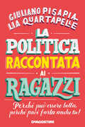 Libro La politica raccontata ai ragazzi. Perché può essere bella, perché puoi farla anche tu! Giuliano Pisapia Lia Quartapelle
