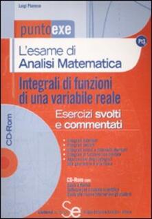 L esame di analisi matematica. Integrali di funzioni di una variabile reale. Esercizi svolti e commentati. Con CD-ROM.pdf
