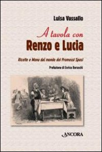 Image of A tavola con Renzo e Lucia. Ricette e menu dal mondo dei Promessi sposi