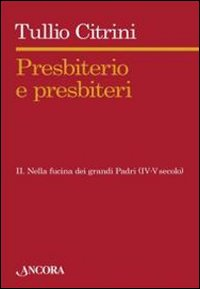 Image of Presbiterio e presbiteri. Vol. 2: Nella fucina dei grandi Padri (IV-V secolo).