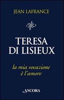 Teresa di Lisieux. La mia vocazione è lamore.pdf