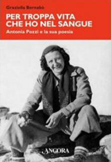 Per troppa vita che ho nel sangue. Antonia Pozzi e la sua poesia.pdf