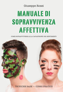 Manuale di sopravvivenza affettiva. Come sopravvivere alla catastrofe dei sentimenti.pdf