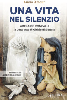 Una vita nel silenzio. Adelaide Roncalli, la veggente delle Ghiaie di Bonate.pdf