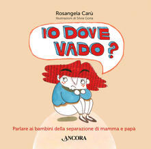 Io dove vado? Parlare ai bambini della separazione di mamma e papà.pdf