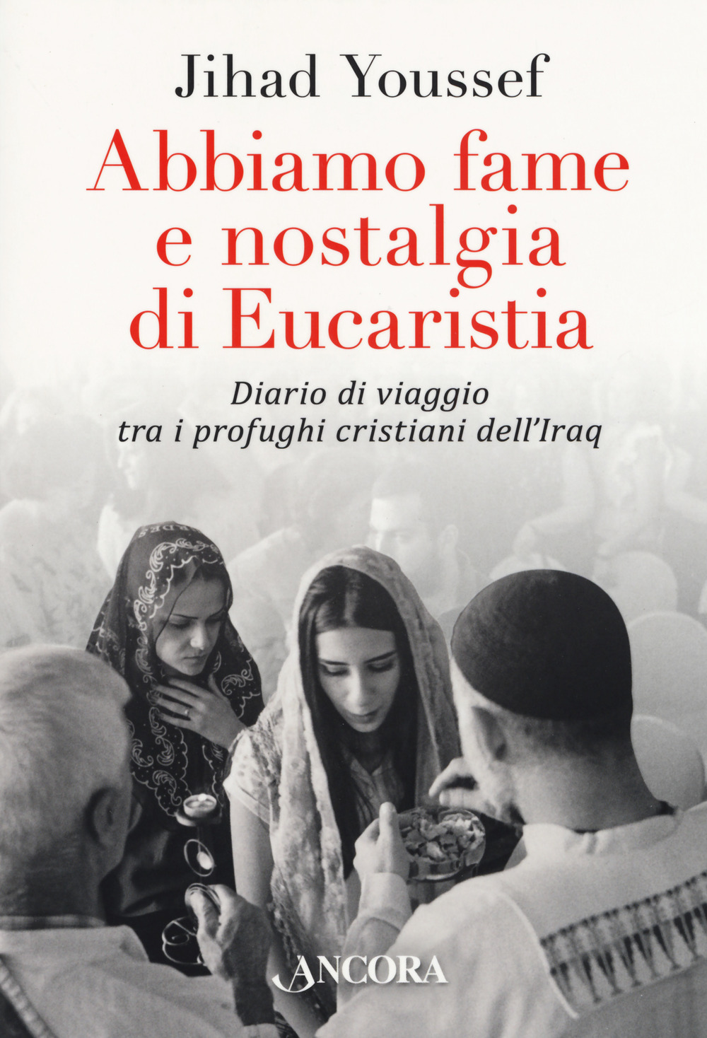 Image of Abbiamo fame e nostalgia di eucaristia. Diario di viaggio tra i profughi cristiani dell'Iraq