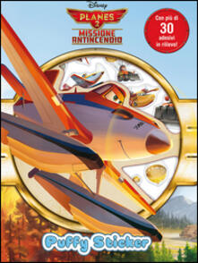 Planes 2. Missione antincendio. Puffy sticker. Con adesivi. Ediz. illustrata.pdf