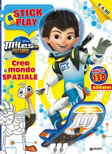Crea il mondo spaziale. Miles dal futuro. Stick & play. Con adesivi.pdf