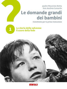 Le domande grandi dei bambini. Itinerario di prima Comunione per genitori e figli. Vol. 1: La storia della salvezza: il cuore della fede..pdf