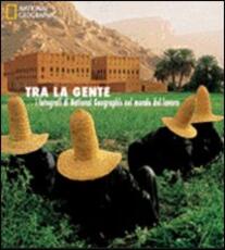 Libro Tra la gente. I fotografi di National Geographic nel mondo del lavoro. Ediz. illustrata Ferdinand Protzman