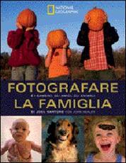 Libro Fotografare la famiglia e i bambini, gli amici, gli animali. Ediz. illustrata