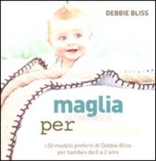 Libro Maglia. Ultima moda per bambini. I 50 modelli preferiti di Debbie Bliss per bambini da 0 a 2 anni. Ediz. illustrata Debbie Bliss