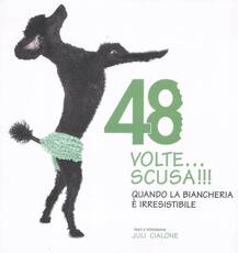 Libro 48 volte... Scusa!!! Quando la biancheria è irresistibile. Ediz. illustrata Juli-Ann Cialone