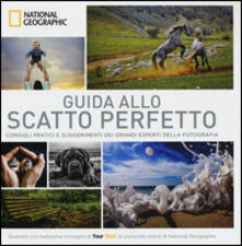 Guida allo scatto perfetto. Consigli pratici e suggerimenti dai grandi esperti della fotografia. Ediz. illustrata.pdf
