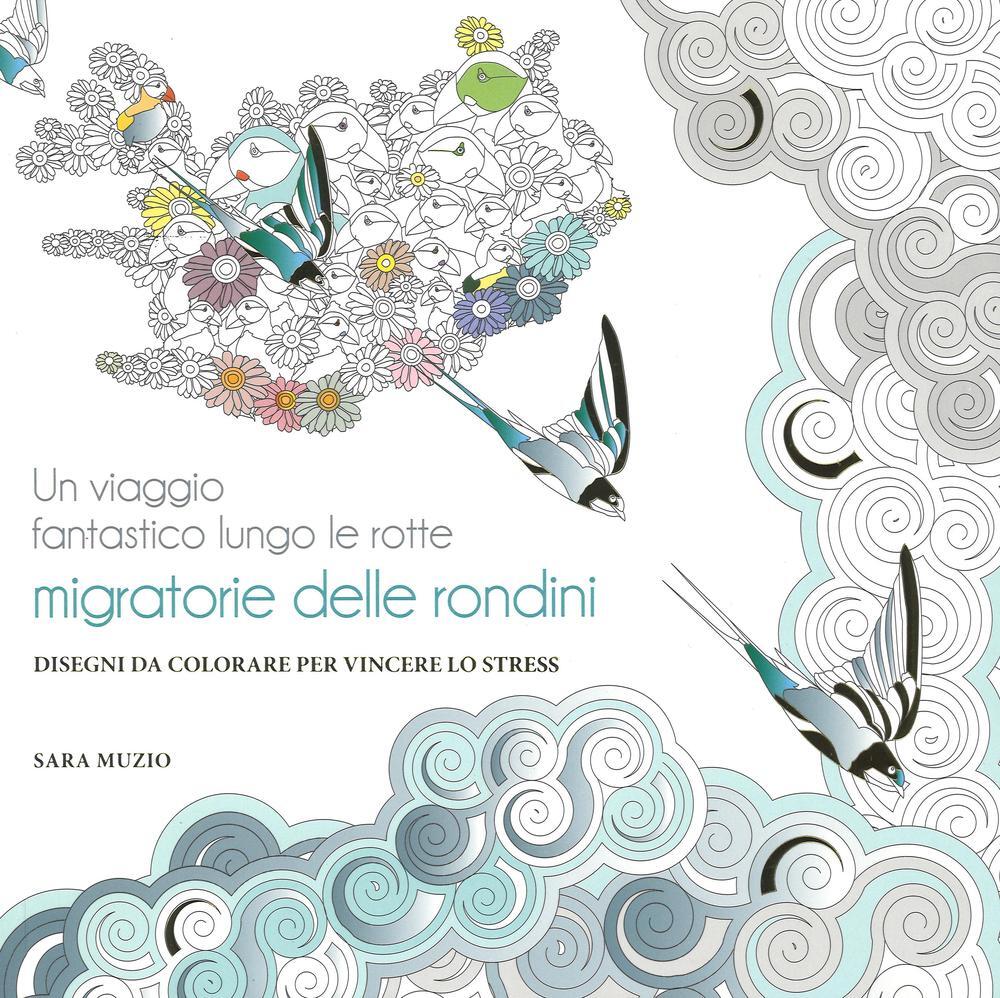 Un viaggio fantastico lungo le rotte migratorie delle rondini Disegni da colorare per vincere lo stress Sara Muzio Libro White Star