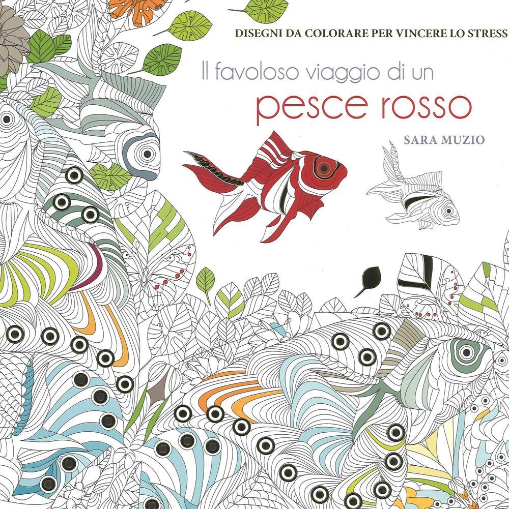 Il favoloso viaggio di un pesce rosso Disegni da colorare per vincere lo stress Sara Muzio Libro White Star