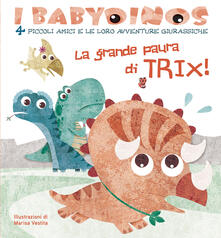 La grande paura di Trix! I babydinos. 4 piccoli amici e le loro avventure giurassiche. Ediz. a colori.pdf