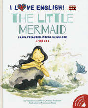 Libro The little mermaid. Dal capolavoro di Hans Christian Andersen. I love English! La mia prima biblioteca in inglese. Livello 2. Ediz. italiana e inglese. Con File audio per il download