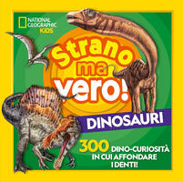 Strano ma vero! Dinosauri. 300 dino-curiosità  in cui affondare i denti