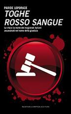 Libro Toghe rosso sangue. La vita e la morte dei magistrati italiani assassinati nel nome della giustizia Paride Leporace