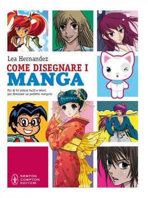 Come Disegnare I Manga Piu Di 50 Lezioni Facili E Veloci Ediz Illustrata Lea Hernandez Libro Newton Compton Editori Grandi Manuali Newton Ibs