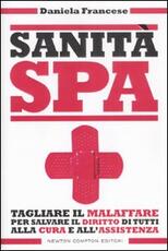 Libro Sanità S.p.A. Tagliare il malaffare per salvare il diritto di tutti alla cura e all'assistenza Daniela Francese