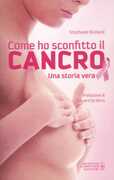 Libro Come ho sconfitto il cancro. Una storia vera Stephanie Butland