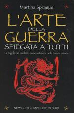 Libro L' arte della guerra spiegata a tutti. Le regole del conflitto come metafora della natura umana Martina Sprague