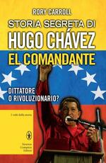 Libro Storia segreta di Hugo Chávez. El Comandante. Dittatore o rivoluzionario? Rory Carroll