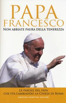 Non abbiate paura della tenerezza. Le parole del papa che sta cambiando la Chiesa di Roma.pdf