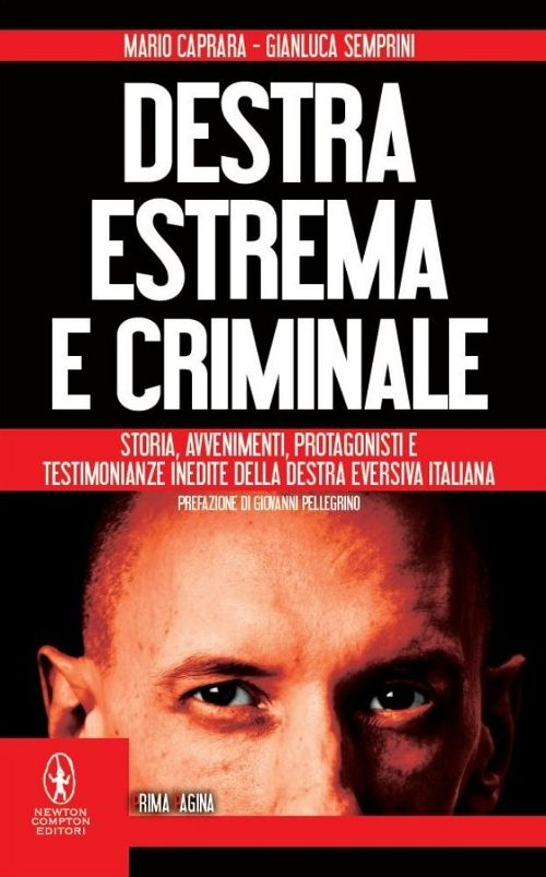 Destra estrema e criminale. Storia, avvenimenti, protagonisti e testimonianze inedite della destra eversiva italiana Scarica PDF EPUB
