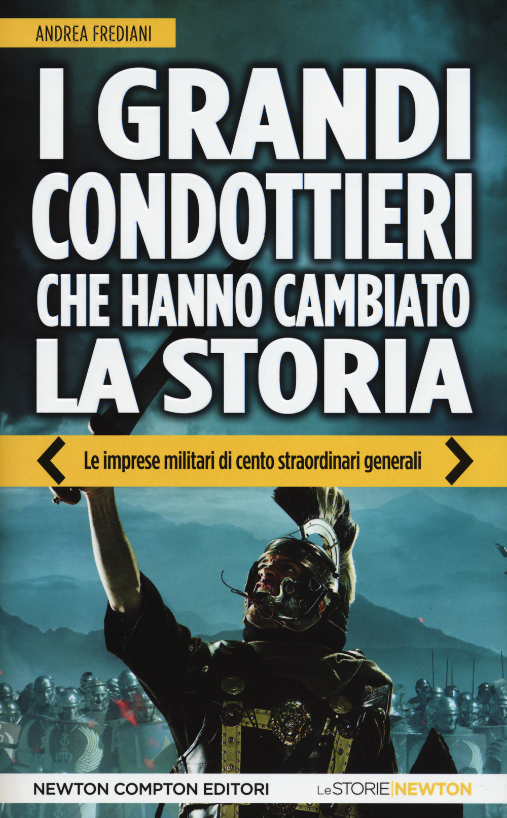 I grandi condottieri che hanno cambiato la storia. Le imprese militari di cento straordinari generali Scarica PDF EPUB
