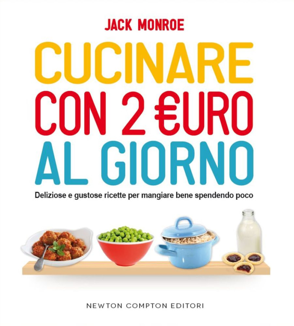 Cucinare con 2 euro al giorno. Deliziose e gustose ricette per mangiare bene spendendo poco