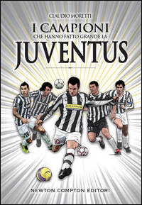 I campioni che hanno fatto grande la Juventus Scarica PDF EPUB
