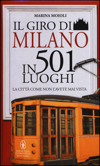 Il giro di Milano in 501 luoghi. La città come non l'avete mai vista