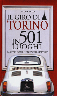 Il giro di Torino in 501 luoghi. La città come non l'avete mai vista Scarica PDF EPUB
